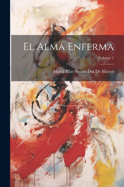 El Alma Enferma; Volume 1 - María Pilar Sinués del de Marco