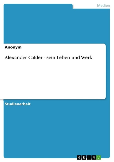 Alexander Calder - sein Leben und Werk - Anonymous
