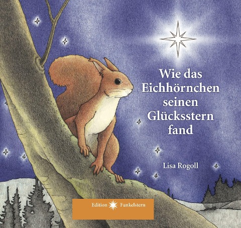 Wie das Eichhörnchen seinen Glücksstern fand - Lisa Rogoll