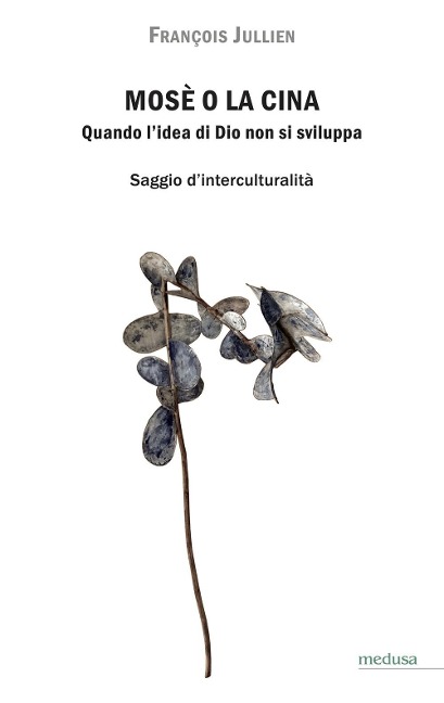 Mosè o la Cina. Quando l'idea di Dio non si sviluppa - François Jullien