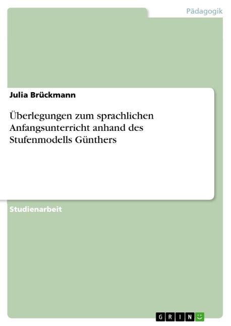 Überlegungen zum sprachlichen Anfangsunterricht anhand des Stufenmodells Günthers - Julia Brückmann