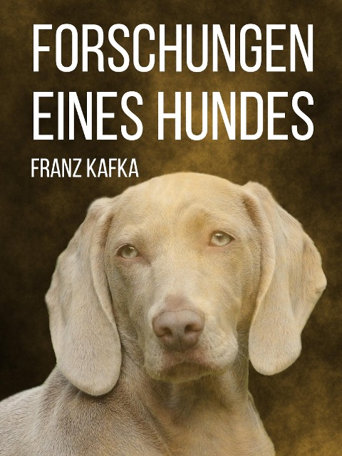 Forschungen eines Hundes - Franz Kafka