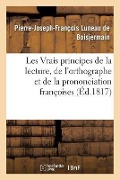 Les Vrais Principes de la Lecture, de l'Orthographe Et de la Prononciation Françoises - Pierre-Joseph-François Luneau de Boisjermain