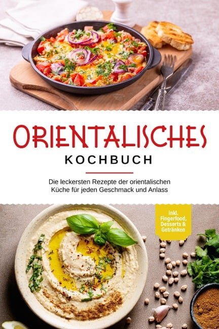 Orientalisches Kochbuch: Die leckersten Rezepte der orientalischen Küche für jeden Geschmack und Anlass - inkl. Fingerfood, Desserts & Getränken - Deborah Shamoun