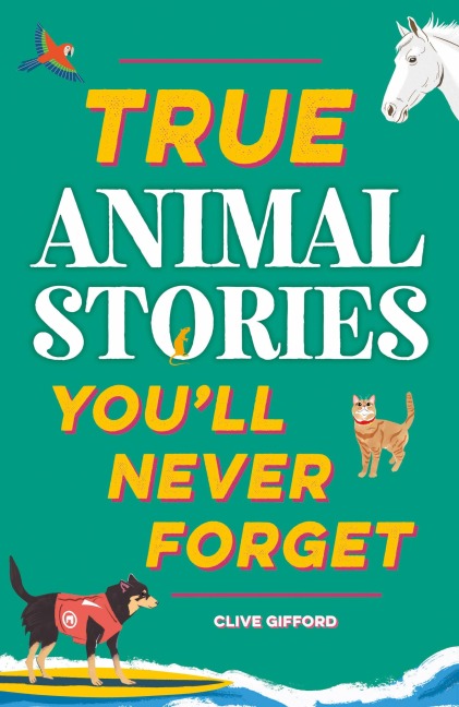 True Animal Stories - Clive Gifford