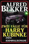 Zwei Fälle für Harry Kubinke: Zwei Kriminalromane - Alfred Bekker