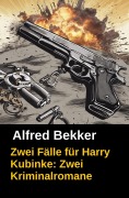 Cover-Bild zum Titel 'Zwei Fälle für Harry Kubinke: Zwei Kriminalromane' von 'Alfred Bekker'