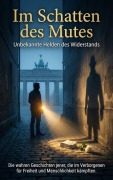 Cover-Bild zum Titel 'Im Schatten des Mutes: Unbekannte Helden des Widerstands' von 'Jana Werner'