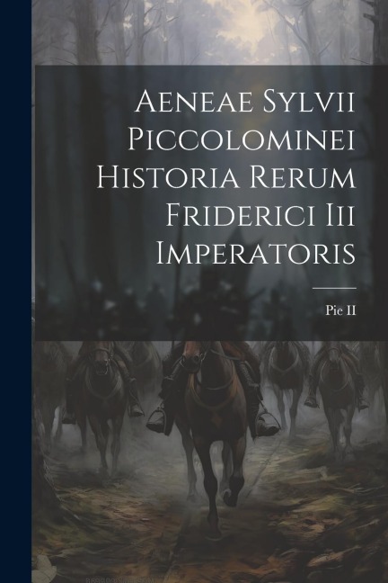 Aeneae Sylvii Piccolominei Historia Rerum Friderici Iii Imperatoris - Pie (Pape)