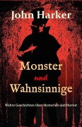 Cover-Bild zum Titel 'Monster und Wahnsinnige: Wahre Geschichten über Mysterien und Horror' von 'John Harker'