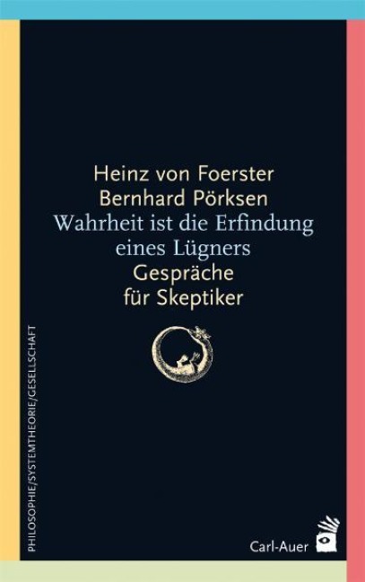 Wahrheit ist die Erfindung eines Lügners - Heinz von Foerster, Bernhard Pörksen