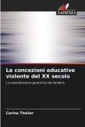 Cover-Bild zum Titel 'Le concezioni educative violente del XX secolo' von 'Carina Theiler'