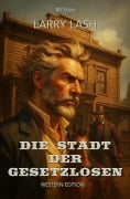Cover-Bild zum Titel 'Die Stadt der Gesetzlosen' von 'Larry Lash'