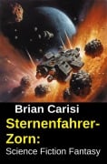 Cover-Bild zum Titel 'Sternenfahrer-Zorn: Science Fiction Fantasy' von 'Brian Carisi'
