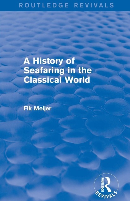 A History of Seafaring in the Classical World (Routledge Revivals) - Fik Meijer