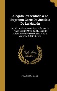 Cover-Bild zum Titel 'Alegato Presentado a La Suprema Corte De Justicia De La Nación: Por El Lic. Francisco Alfaro Defensor De Francisco Del Moral En El Juicio De Amparo Pr' von 'Francisco Alfaro'