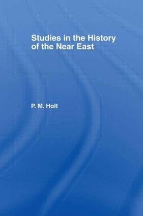 Studies in the History of the Near East - P M Holt