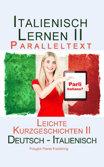 Italienisch Lernen II - Paralleltext - Leichte Kurzgeschichten II Bilingual - Doppeltext (Deutsch - Italienisch) - Polyglot Planet Publishing