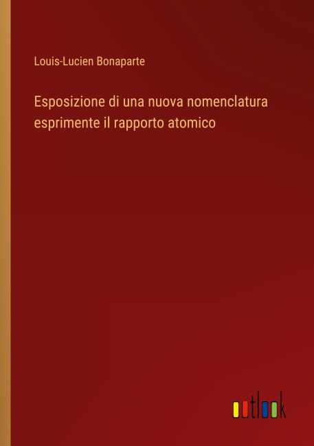 Esposizione di una nuova nomenclatura esprimente il rapporto atomico - Louis-Lucien Bonaparte