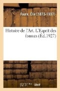 Histoire de l'Art. l'Esprit Des Formes - Élie Faure