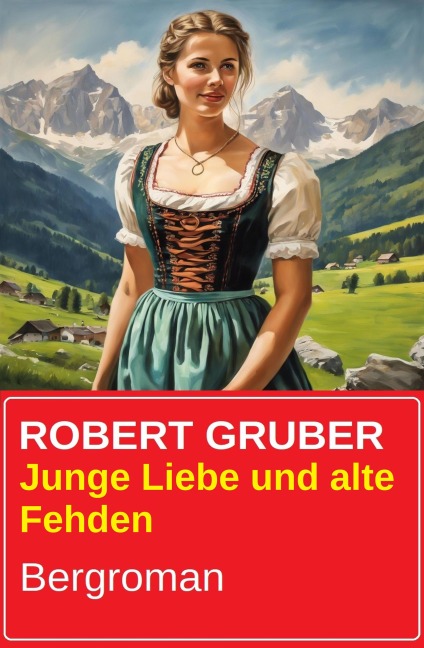 Junge Liebe und alte Fehden: Bergroman - Robert Gruber