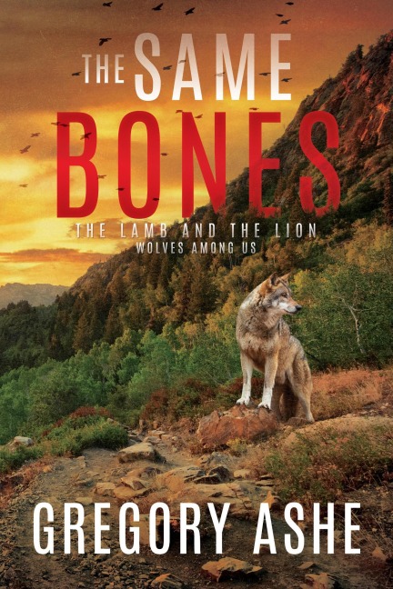 The Same Bones (The Lamb and the Lion: Wolves Among Us, #1) - Gregory Ashe