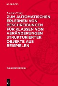Cover-Bild zum Titel 'Zum automatischen Erlernen von Beschreibungen für Klassen von Veränderungen strukturierter Objekte aus Beispielen' von 'Joachim Selbig'