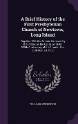 Cover-Bild zum Titel 'A Brief History of the First Presbyterian Church of Newtown, Long Island: Together With the Sermon Delivered by the Pastor, on the Occasion of the 250' von 'William H. Hendrickson'