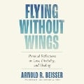 Flying Without Wings: Personal Reflections on Loss, Disability, and Healing - Arnold R. Beisser
