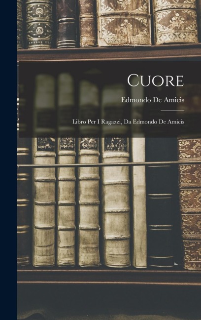 Cuore: Libro Per I Ragazzi, Da Edmondo De Amicis - Edmondo de Amicis