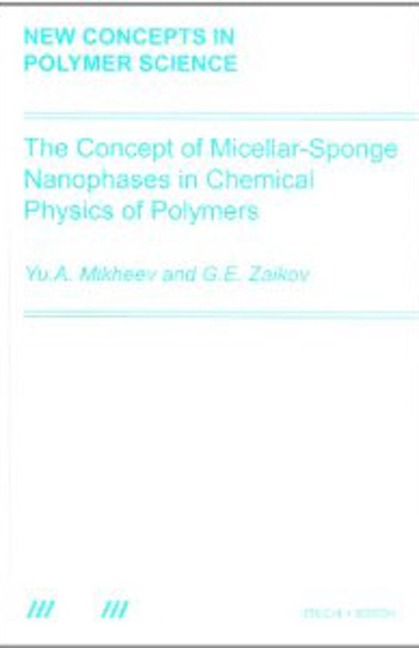 The Concept of Micellar-Sponge Nanophases in Chemical Physics of Polymers - Yuri Arsenovich Mikheev, Gennady Zaikov