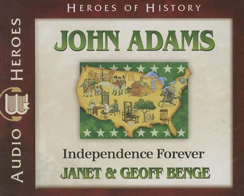 John Adams: Independence Forever - Janet Benge, Geoff Benge