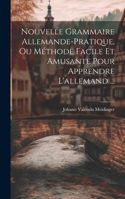 Nouvelle Grammaire Allemande-pratique, Ou Méthode Facile Et Amusante Pour Apprendre L'allemand ... - Johann Valentin Meidinger
