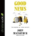 Good News: The Gospel of Jesus Christ - John F. Macarthur, John Macarthur, Tom Parks