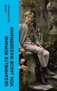 Gesammelte Romane von Jakob Wassermann - Jakob Wassermann