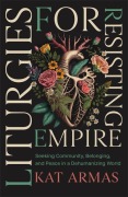 Cover-Bild zum Titel 'Liturgies for Resisting Empire' von 'Kat Armas'