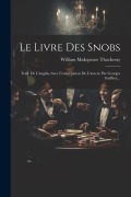 Cover-Bild zum Titel 'Le Livre Des Snobs: Trad. De L'anglais Avec L'autorisation De L'auteur Par Georges Guiffrey...' von 'William Makepeace Thackeray'