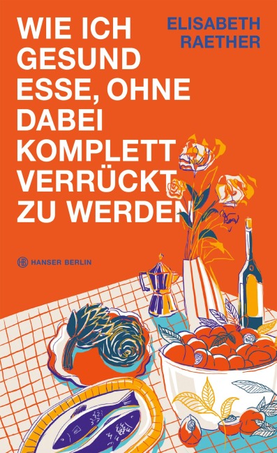 Wie ich gesund esse, ohne dabei komplett verrückt zu werden - Elisabeth Raether