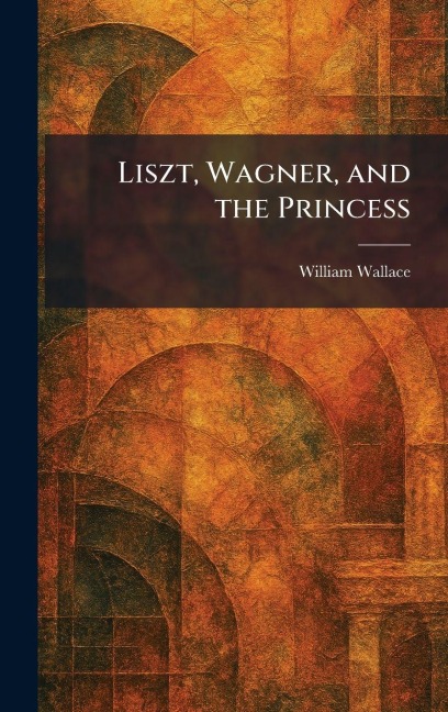 Liszt, Wagner, and the Princess - William Wallace