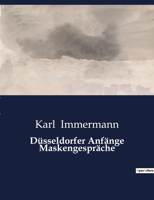 Düsseldorfer Anfänge Maskengespräche - Karl Immermann