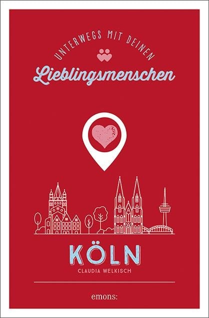 Köln. Unterwegs mit deinen Lieblingsmenschen - Claudia Welkisch