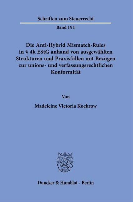 Die Anti-Hybrid Mismatch-Rules in § 4k EStG anhand von ausgewählten Strukturen und Praxisfällen mit Bezügen zur unions- und verfassungsrechtlichen Konformität. - Madeleine Victoria Kockrow