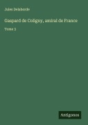 Cover-Bild zum Titel 'Gaspard de Coligny, amiral de France' von 'Jules Delaborde'