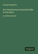 Cover-Bild zum Titel 'Der Gwissenswurm: Bauernkomödie in drei Akten' von 'Ludwig Anzengruber'