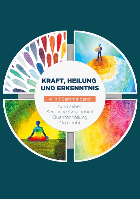 Kraft, Heilung und Erkenntnis - 4 in 1 Sammelband - Ana Devi, Maria Seenberg, Clemens Neumann, Matthias Jansen