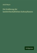 Die Ernährung der landwirthschaftlichen Kulturpflanzen - Adolf Mayer