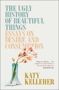 Cover-Bild zum Titel 'The Ugly History of Beautiful Things' von 'Katy Kelleher'