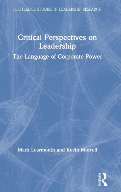 Critical Perspectives on Leadership - Mark Learmonth, Kevin Morrell