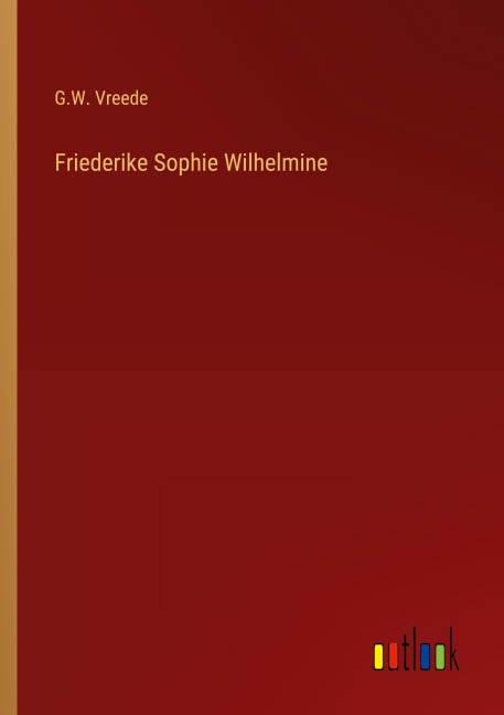 Friederike Sophie Wilhelmine - G. W. Vreede