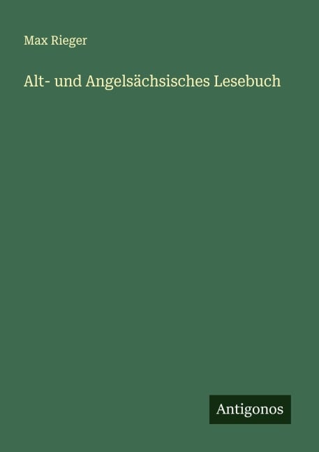 Alt- und Angelsächsisches Lesebuch - Max Rieger